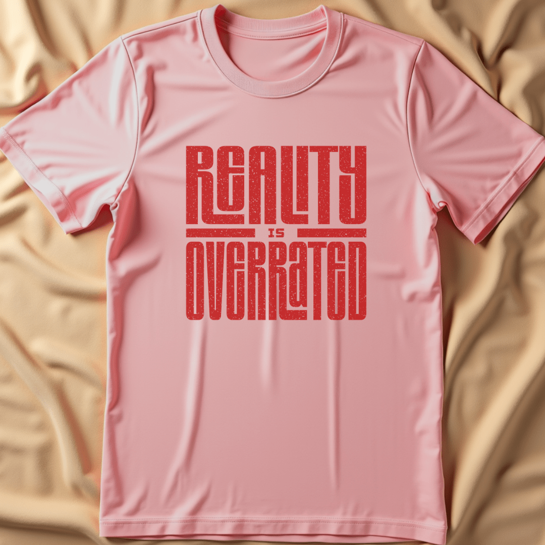 Reality Is Overrated T-Shirt