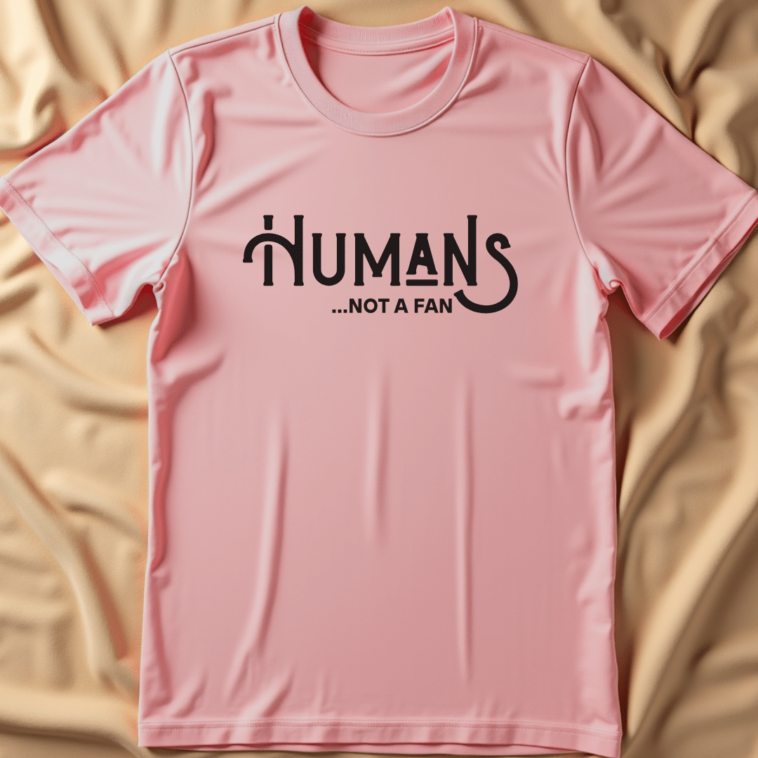 Humans... Not a Fan T-Shirt